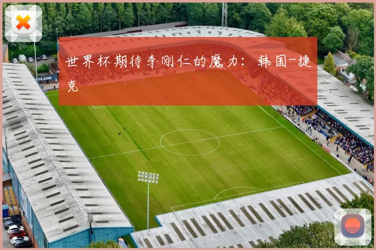 世界杯期待李刚仁的魔力：韩国-捷克